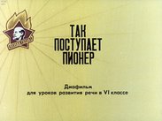 Так поступает пионер: диафильм для уроков развития речи в 6 кл.