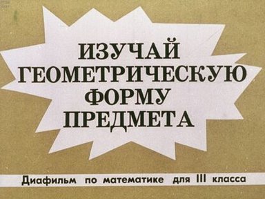 Изучай геометрическую форму предмета